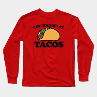 You had me at tacos Long Sleeve T-Shirt